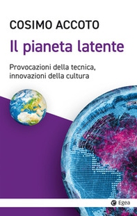 Il pianeta latente. Provocazioni della tecnica, innovazioni della cultura - Librerie.coop