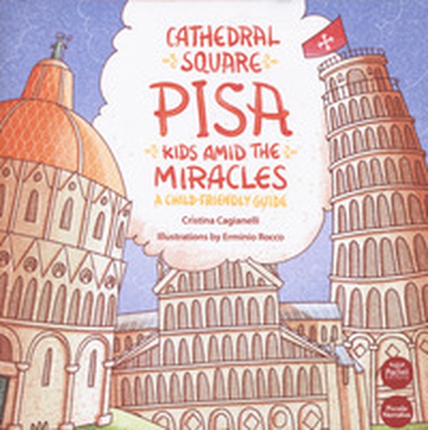 Cathedral Square Pisa. Kids amid the miracles. A child friendly guide - Librerie.coop Cathedral Square Pisa. Kids amid the miracles. A child friendly guide - Librerie.coop