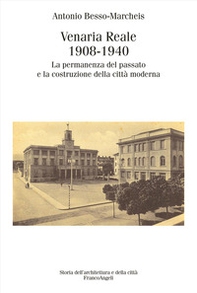 Venaria Reale 1908-1940. La permanenza del passato e la costruzione della città moderna - Librerie.coop