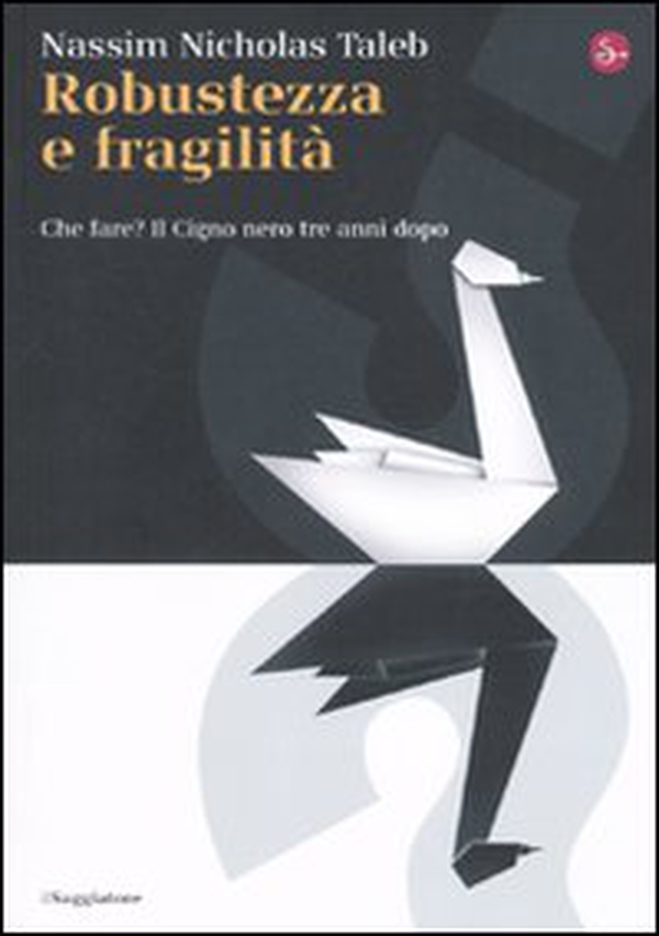 Robustezza e fragilità. Che fare? Il Cigno nero tre anni dopo - Librerie.coop Robustezza e fragilità. Che fare? Il Cigno nero tre anni dopo - Librerie.coop