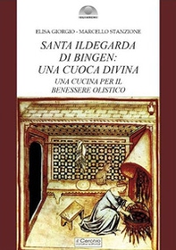 Santa Ildegarda di Bingen: una cuoca divina. Una cucina per il benessere olistico - Librerie.coop