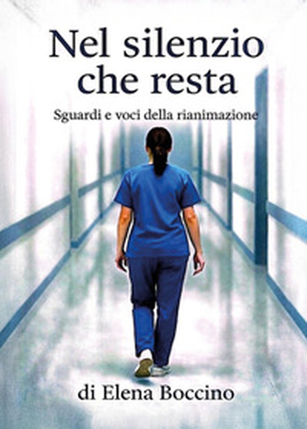 Nel silenzio che resta. Sguardi e voci della rianimazione - Librerie.coop
