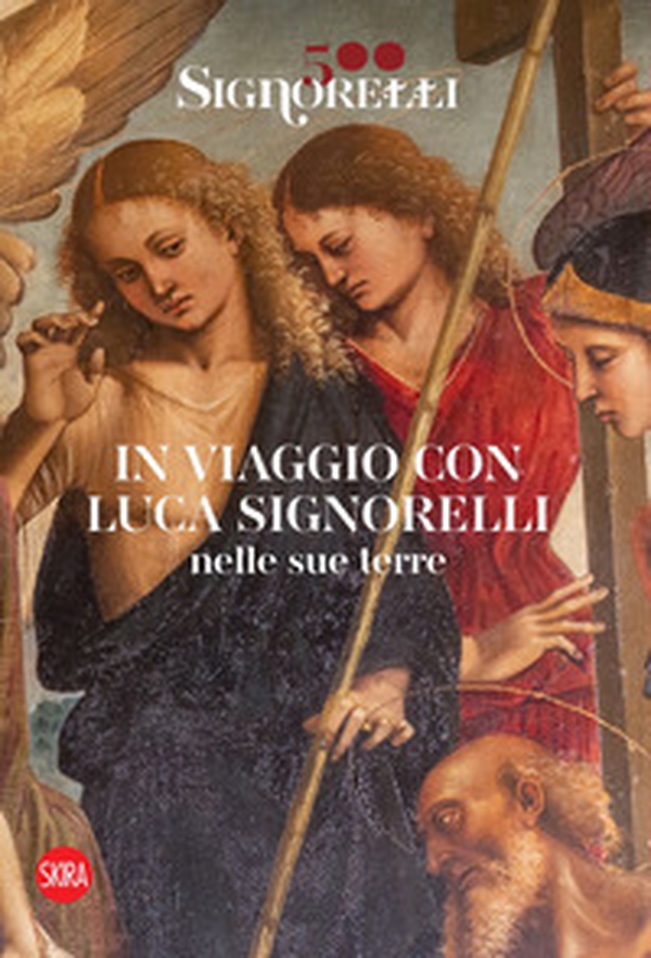 Signorelli 500. In viaggio con Luca Signorelli nelle sue terre - Librerie.coop Signorelli 500. In viaggio con Luca Signorelli nelle sue terre - Librerie.coop