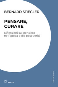 Pensare, curare. Riflessioni sul pensiero nell'epoca della post-verità - Librerie.coop