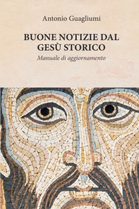 Buone notizie dal Gesù storico. Manuale di aggiornamento - Librerie.coop