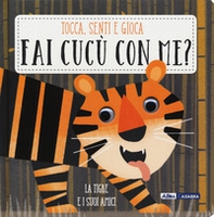 La tigre e i suoi amici. Fai cucù con me? - Librerie.coop