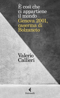 È cosi che ci appartiene il mondo. Genova 2001, caserma di Bolzaneto - Librerie.coop
