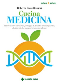 Cucina medicina. Ovvero di cibo che cura e protegge, di ricerche all'avanguardia, di alimenti che non provocano dipendenza - Librerie.coop