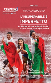L'insuperabile è imperfetto. La Fispes e i suoi splendidi atleti. Lo sport come spinta per vivere - Librerie.coop