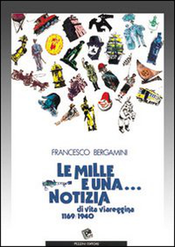 Le mille e una notizia di vita viareggina 1169-1940 (rist. anast.) - Librerie.coop