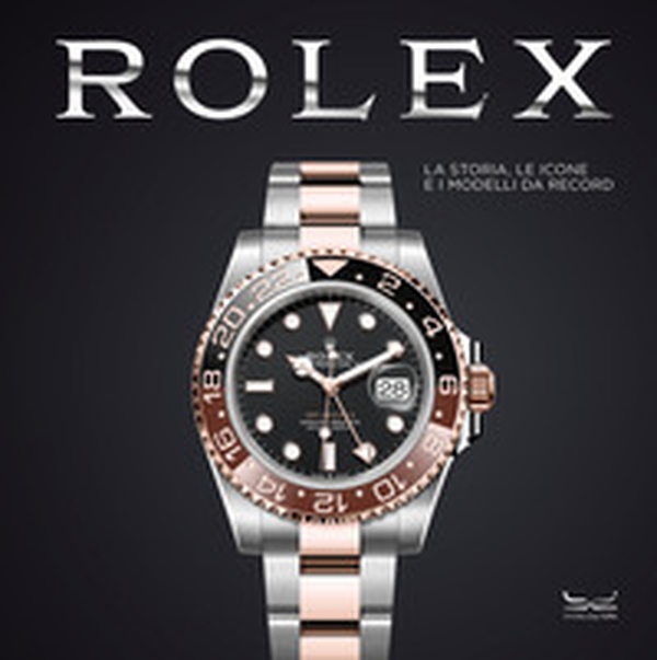 Rolex. La storia, le icone e i modelli da record - Librerie.coop Rolex. La storia, le icone e i modelli da record - Librerie.coop
