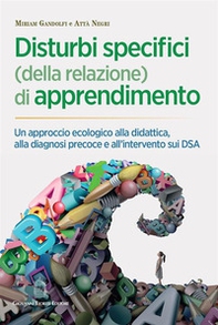 Disturbi specifici (della relazione) di apprendimento. Un approccio ecologico alla didattica, alla diagnosi precoce e all'intervento sui DSA - Librerie.coop
