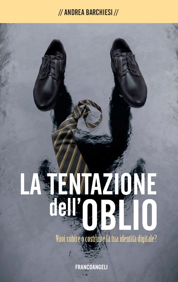 La tentazione dell'oblio. Vuoi subìre o costruire la tua identità digitale? - Librerie.coop La tentazione dell'oblio. Vuoi subìre o costruire la tua identità digitale? - Librerie.coop