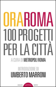 Ora Roma. 100 progetti per la città - Librerie.coop