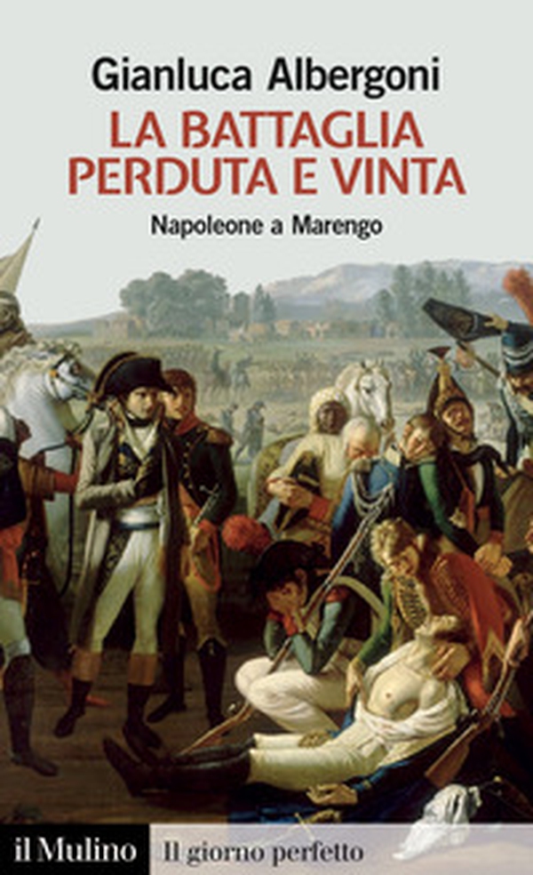 La battaglia perduta e vinta. Napoleone a Marengo. 14 giugno 1800 - Librerie.coop La battaglia perduta e vinta. Napoleone a Marengo. 14 giugno 1800 - Librerie.coop