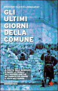 Gli ultimi giorni della Comune. In diretta dalle barricate di Parigi, la cronaca dell'insurrezione che ha cambiato per sempre il volto dell'Europa - Librerie.coop