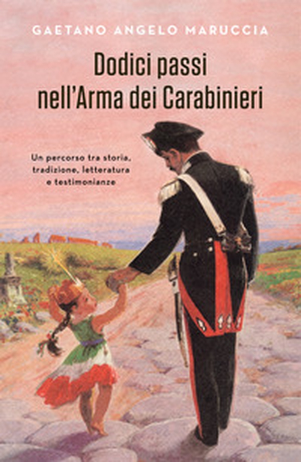 Dodici passi nell'Arma dei Carabinieri. Un percorso tra storia, tradizione, letteratura e testimonianze - Librerie.coop Dodici passi nell'Arma dei Carabinieri. Un percorso tra storia, tradizione, letteratura e testimonianze - Librerie.coop