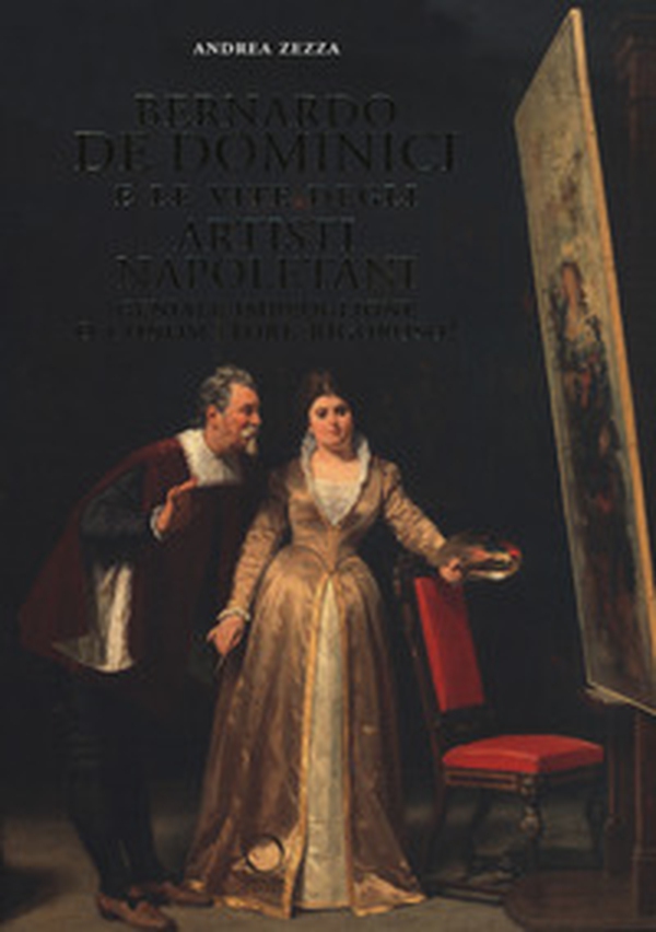 Bernardo De Dominici e le vite degli artisti napoletani. Geniale imbroglione o conoscitore rigoroso? - Librerie.coop Bernardo De Dominici e le vite degli artisti napoletani. Geniale imbroglione o conoscitore rigoroso? - Librerie.coop