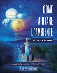 Come aiutare l'ambiente. Il futuro dell'ambiente è nelle vostre mani - Librerie.coop