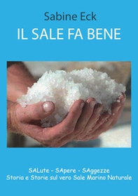 Il sale fa bene. Salute, sapere, saggezze. Storia e storie sul vero sale marino naturale - Librerie.coop