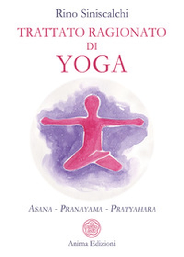 Trattato ragionato di yoga. Asana Pranayama Pratyahara - Librerie.coop Trattato ragionato di yoga. Asana Pranayama Pratyahara - Librerie.coop