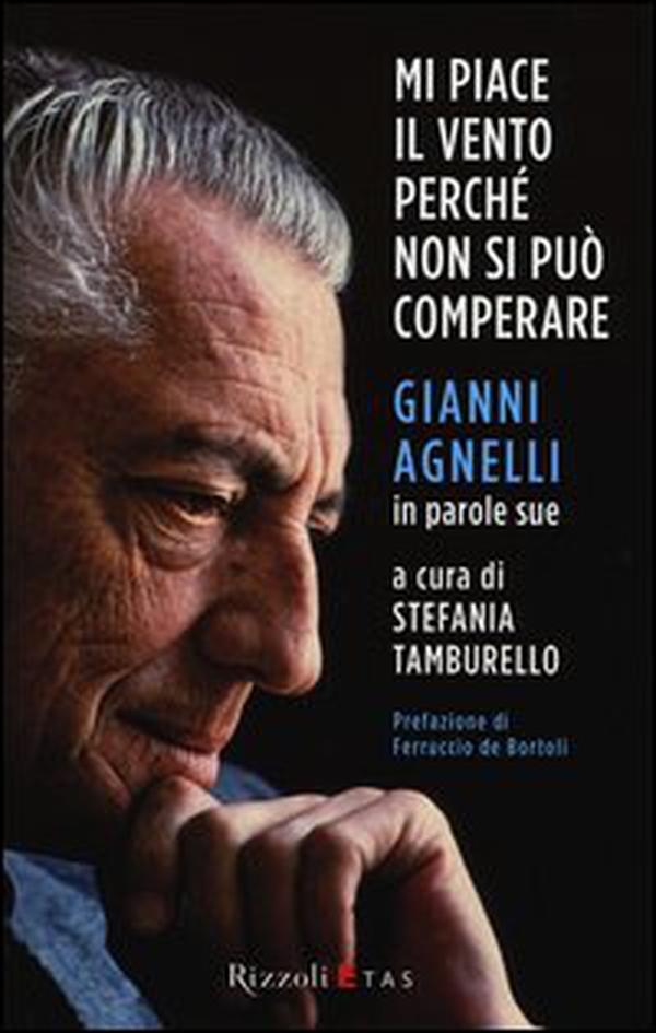 Mi piace il vento perché non si può comperare. Gianni Agnelli in parole sue - Librerie.coop Mi piace il vento perché non si può comperare. Gianni Agnelli in parole sue - Librerie.coop