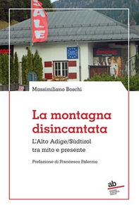 La montagna disincantata. L'Alto Adige/Südtirol tra mito e presente - Librerie.coop La montagna disincantata. L'Alto Adige/Südtirol tra mito e presente - Librerie.coop