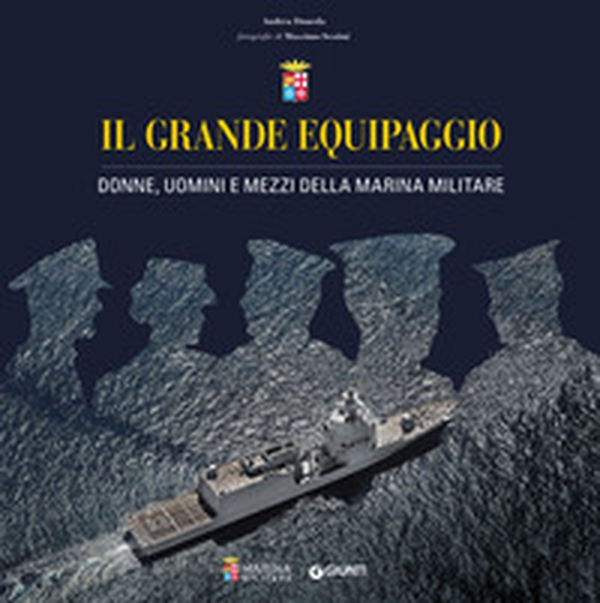 Il grande equipaggio. Donne, uomini e mezzi della Marina Militare - Librerie.coop Il grande equipaggio. Donne, uomini e mezzi della Marina Militare - Librerie.coop