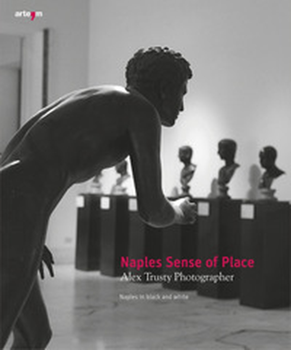 Naples sense of place. Alex Trusty photographer. Naples in black and white - Librerie.coop Naples sense of place. Alex Trusty photographer. Naples in black and white - Librerie.coop