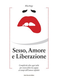 Sesso, amore e liberazione. Complicità oltre ogni tabù per vivere felici la coppia ai tempi dell'amore infedele - Librerie.coop