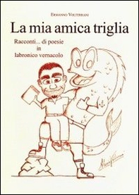 La mia amica triglia. Racconti... di poesie in labronico vernacolo - Librerie.coop