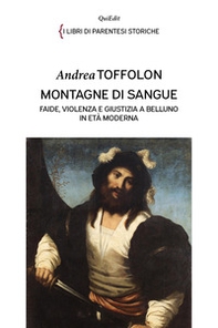 Montagne di sangue. Faide, violenza e giustizia a Belluno in età moderna - Librerie.coop Montagne di sangue. Faide, violenza e giustizia a Belluno in età moderna - Librerie.coop