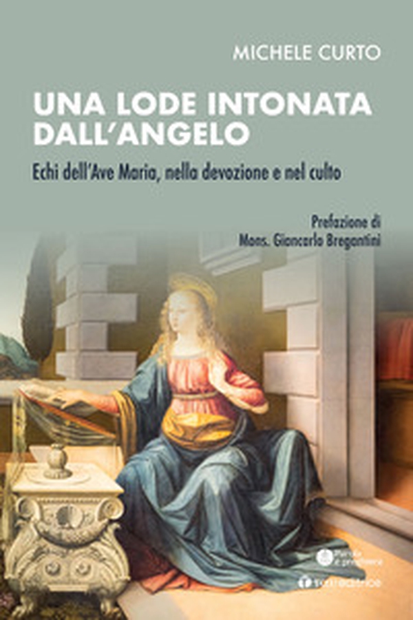Una lode intonata dall'Angelo. Echi dell'Ave Maria, nella devozione e nel culto - Librerie.coop Una lode intonata dall'Angelo. Echi dell'Ave Maria, nella devozione e nel culto - Librerie.coop