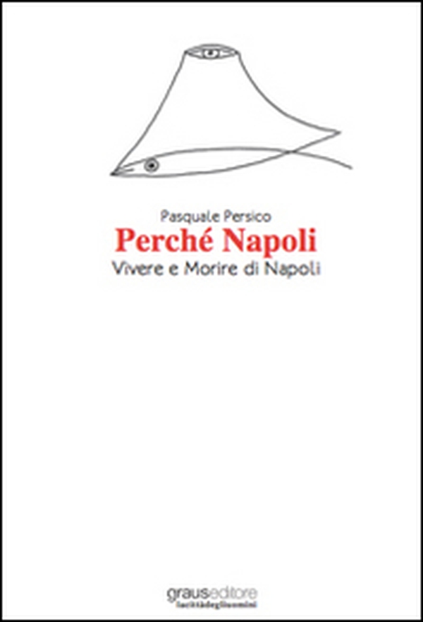 Perché Napoli. Vivere e morire di Napoli - Librerie.coop Perché Napoli. Vivere e morire di Napoli - Librerie.coop