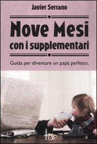 Nove mesi con i supplementari. Guida per diventare un papà perfetto - Librerie.coop