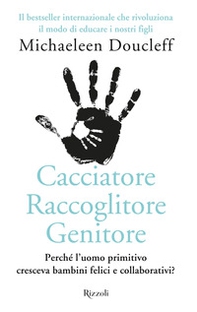 Cacciatore raccoglitore genitore. Perché l'uomo primitivo cresceva bambini felici e collaborativi? - Librerie.coop
