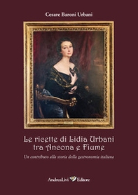 Le ricette di Lidia Urbani tra Ancona e Fiume. Un contributo alla storia della gastronomia italiana - Librerie.coop Le ricette di Lidia Urbani tra Ancona e Fiume. Un contributo alla storia della gastronomia italiana - Librerie.coop