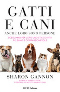 Gatti e cani anche loro sono persone. Scegliamo per loro uno stile di vita più sano e compassionevole - Librerie.coop Gatti e cani anche loro sono persone. Scegliamo per loro uno stile di vita più sano e compassionevole - Librerie.coop