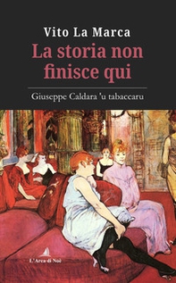 La storia non finisce qui. Giuseppe Caldara 'u tabaccaru - Librerie.coop