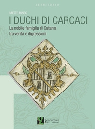 I duchi di Carcaci. La nobile famiglia di Catania tra verità e digressioni - Librerie.coop