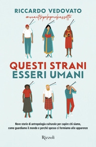 Questi strani esseri umani. Nove storie di antropologia culturale per capire chi siamo, come guardiamo il mondo e perché spesso ci fermiamo alle apparenze - Librerie.coop