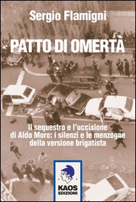 Patto di omertà. Il sequestro e l'uccisione di Aldo Moro: i silenzi e le menzogne della versione brigatista - Librerie.coop