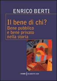 Il bene di chi? Bene pubblico e bene privato nella storia - Librerie.coop