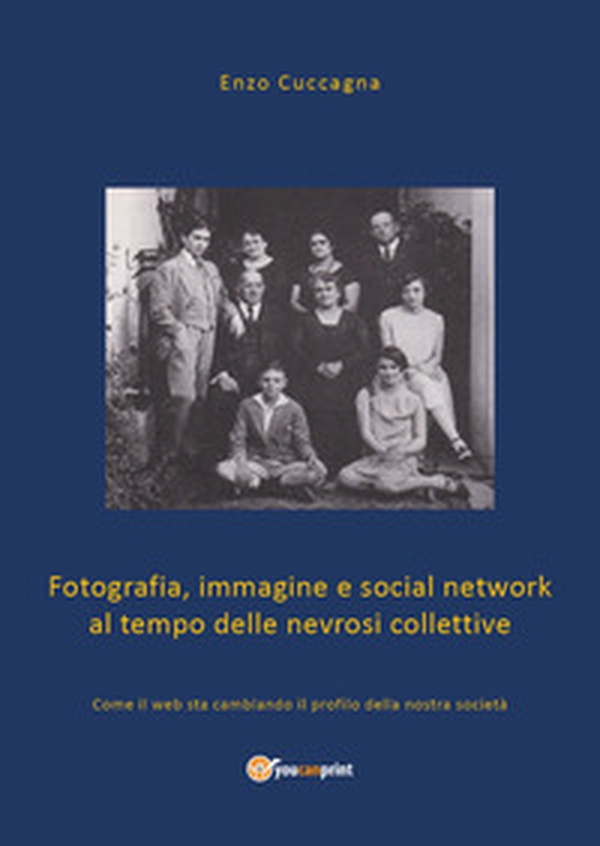 Fotografia, immagine e social network al tempo delle nevrosi collettive. Come il web sta cambiando il profilo della nostra società - Librerie.coop Fotografia, immagine e social network al tempo delle nevrosi collettive. Come il web sta cambiando il profilo della nostra società - Librerie.coop