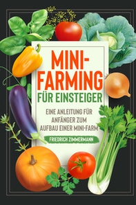 Mini-Farming für Einsteiger. Eine Anleitung für Anfänger zum Aufbau einer Mini-Farm - Librerie.coop