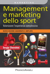Management e marketing dello sport. Valorizzare l'esperienza complessiva. Nuova edizione aggiornata e ampliata - Librerie.coop