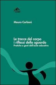 Le tracce del corpo i riflessi dello sguardo. Pratiche e gesti dell'aiuto educativo - Librerie.coop Le tracce del corpo i riflessi dello sguardo. Pratiche e gesti dell'aiuto educativo - Librerie.coop