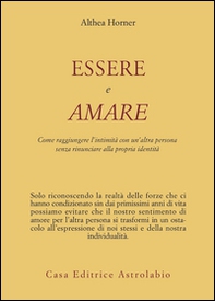 Essere e amare. Come raggiungere l'intimità con un'altra persona senza rinunciare alla propria identità - Librerie.coop Essere e amare. Come raggiungere l'intimità con un'altra persona senza rinunciare alla propria identità - Librerie.coop
