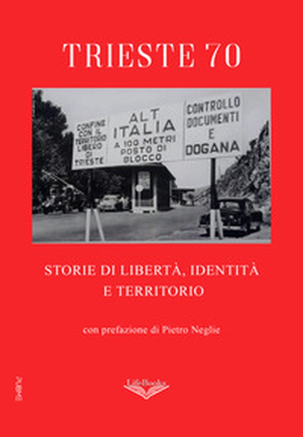 Trieste 70. Storie di libertà, identità e territorio - Librerie.coop Trieste 70. Storie di libertà, identità e territorio - Librerie.coop
