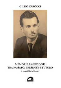 Gildo Carocci. Memorie e aneddoti tra passato, presente e futuro - Librerie.coop